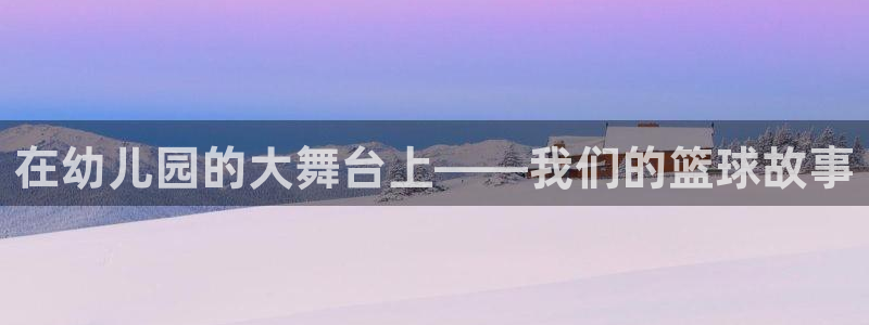 在幼儿园的大舞台上——我们的篮球故事