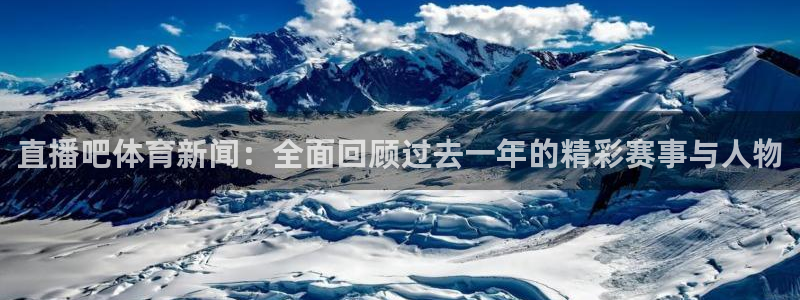 直播吧体育新闻：全面回顾过去一年的精彩赛事与人物