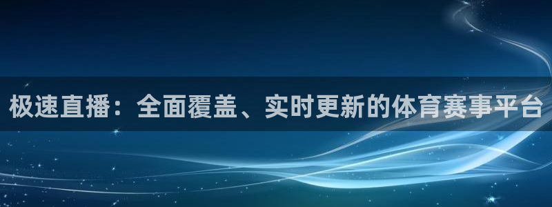 极速直播：全面覆盖、实时更新的体育赛事平台