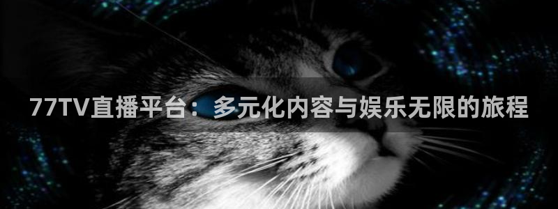 77TV直播平台：多元化内容与娱乐无限的旅程