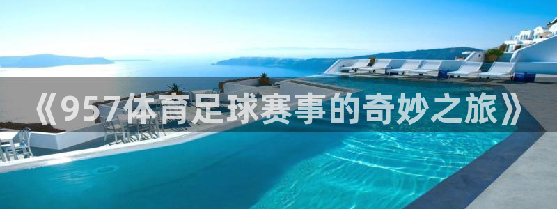 《957体育足球赛事的奇妙之旅》