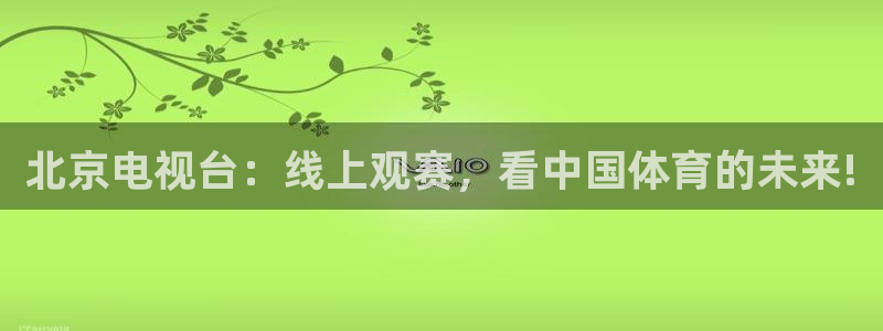 北京电视台：线上观赛，看中国体育的未来!